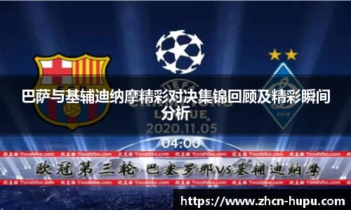 巴萨与基辅迪纳摩精彩对决集锦回顾及精彩瞬间分析