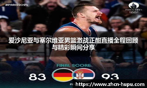 爱沙尼亚与塞尔维亚男篮激战正酣直播全程回顾与精彩瞬间分享