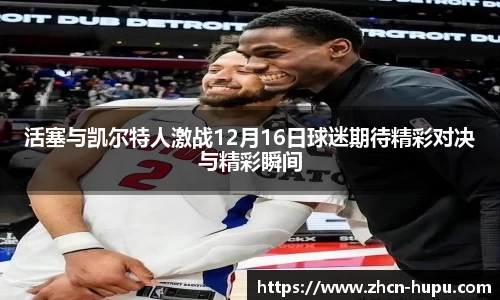 活塞与凯尔特人激战12月16日球迷期待精彩对决与精彩瞬间