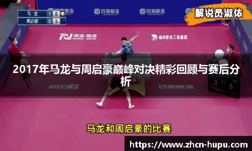 2017年马龙与周启豪巅峰对决精彩回顾与赛后分析