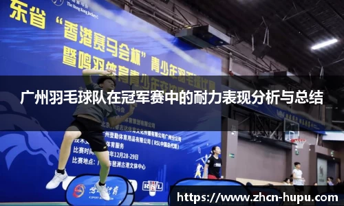 广州羽毛球队在冠军赛中的耐力表现分析与总结