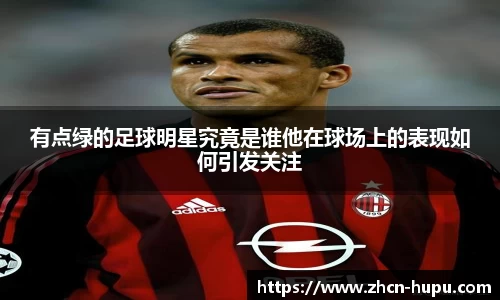 有点绿的足球明星究竟是谁他在球场上的表现如何引发关注